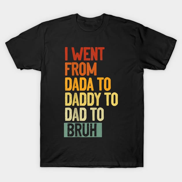 I Went From Dada To Daddy Dad Bruh T-Shirt by RKP'sTees